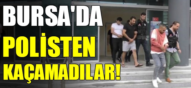 Bursa polisi 6 kişiyi yakaladı!