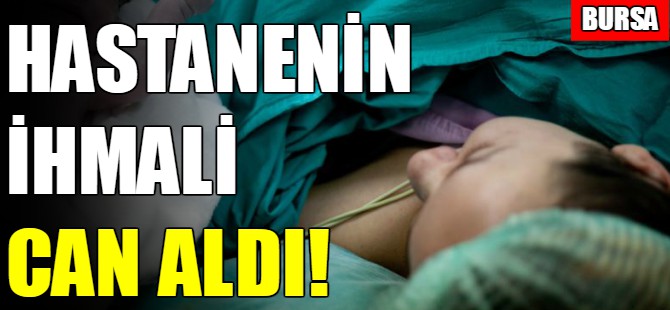 Bursa'da hastane ihmali can aldı!