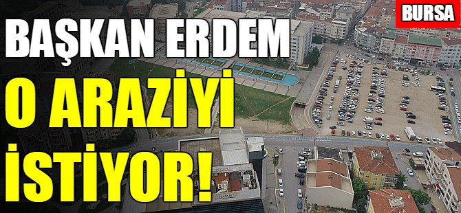 Nilüfer Belediyesi o araziyi istiyor!