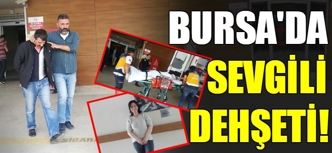 Bursa'da sevgili dehşeti!