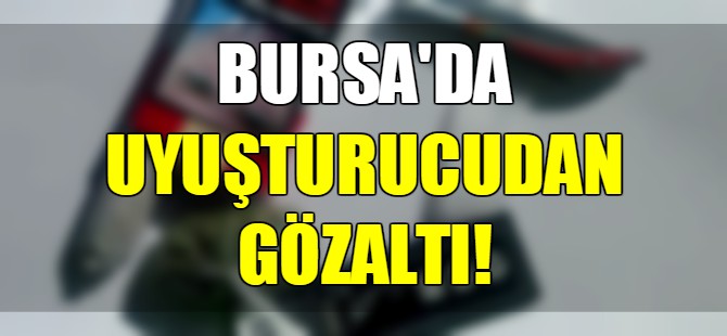 Bursa'da uyuşturucu operasyonu