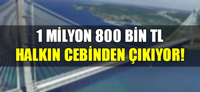 1 milyon 800 bin TL halkın cebinden çıkıyor!