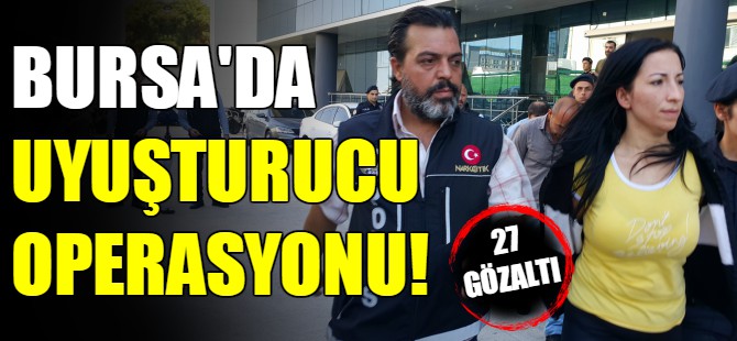 Bursa'da uyuşturucu operasyonu!