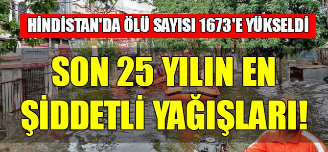 Hindistan’da son 25 yılın en şiddetli yağışları!