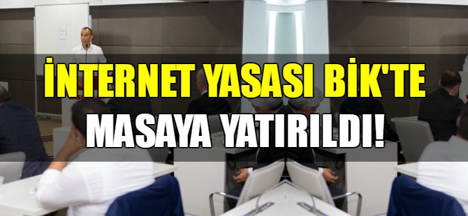 İnternet yasası BİK’te masaya yatırıldı