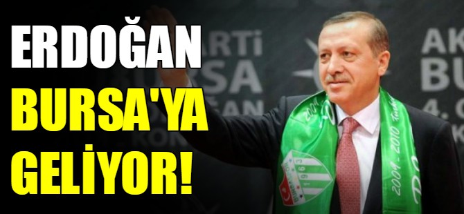 Cumhurbaşkanı Erdoğan Bursa'ya geliyor!