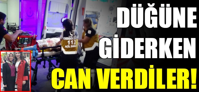 Düğüne giderken can verdiler!
