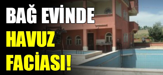 Bağ evinde havuz faciası!