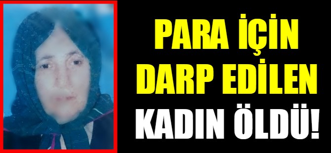 Para için darp edilen kadın öldü!