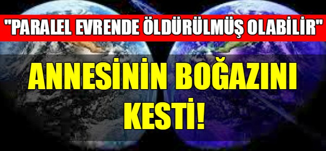 Annem ruhlar aleminde ölmüş olabilir!