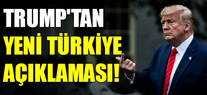 Trump'tan yeni bir Türkiye açıklaması!