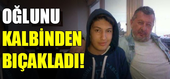 Oğlunu kalbinden bıçakladı!