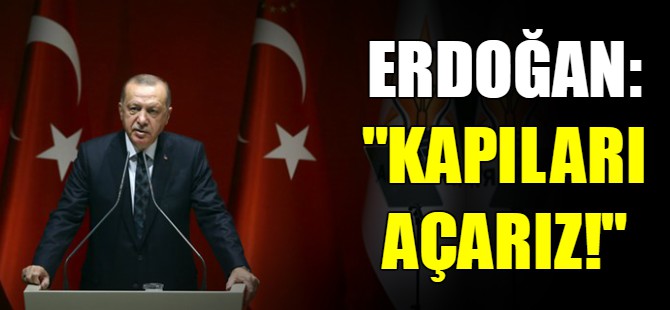 Erdoğan: Kapıları açarız!
