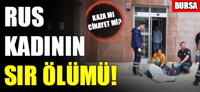 Bursa’da Rus kadının sır ölümü