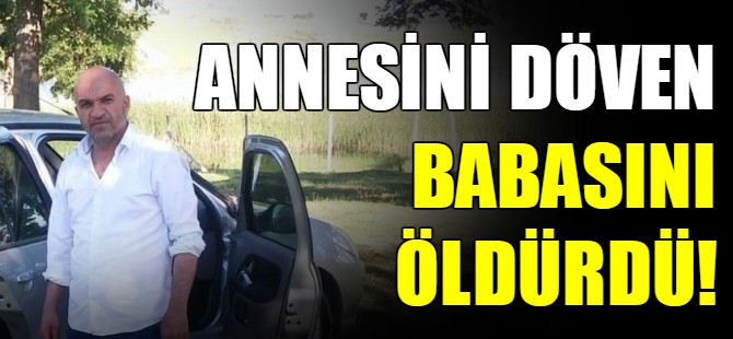 Annesini döven babasını öldürdü!