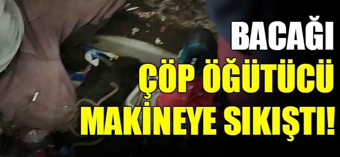 Bacağı çöp öğütücü makineye sıkıştı