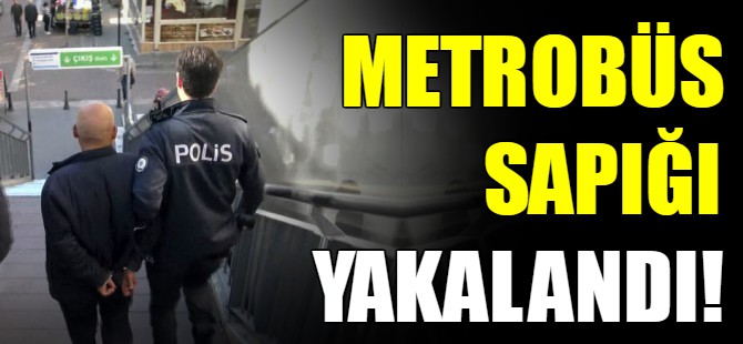 Metrobüs sapığı yakalandı!