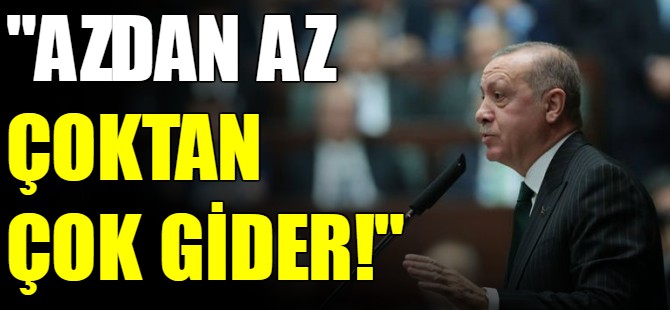 Azdan az çoktan çok gider!