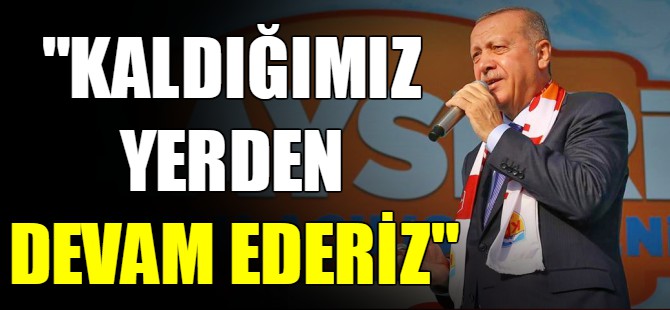 "Kaldığımız yerden devam ederiz"