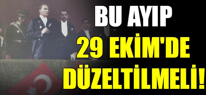 Bu ayıp 29 Ekim'de düzeltilmeli!