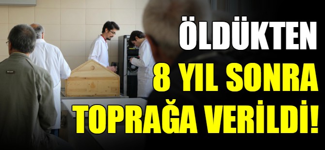 Öldükten 8 yıl sonra defnedildi!