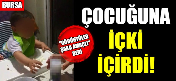 Çocuğuna içki içirdi!