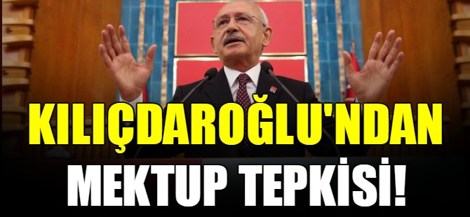Kılıçdaroğlu'ndan mektup tepkisi