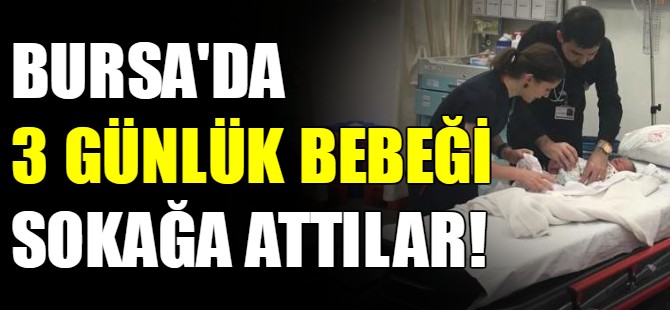Bursa'da 3 günlük bebeği sokağa attılar