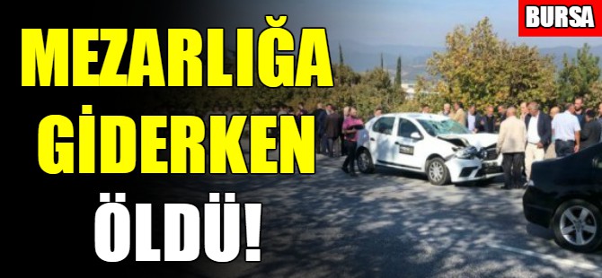 Mezarlığa giderken canından oldu