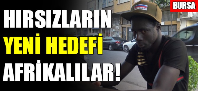 Bursa’da hırsızların yeni hedefi Afrikalılar