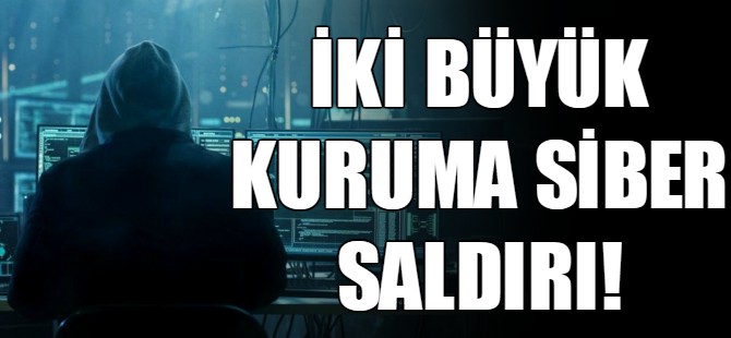 İki büyük kuruma siber saldırı