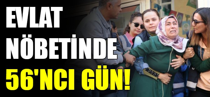 Evlat nöbetinde 56'ncı gün