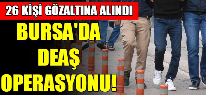 Bursa'da DEAŞ operasyonu: 26 gözaltı