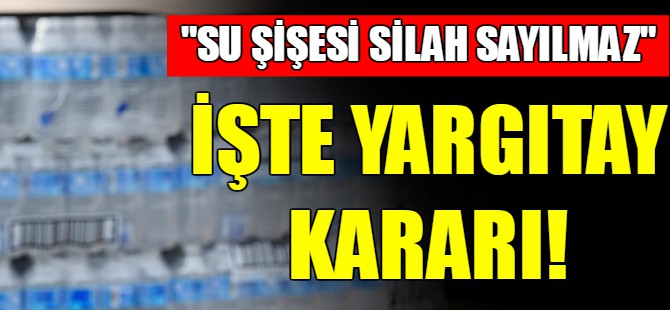 "Su şişesi silah sayılmaz"