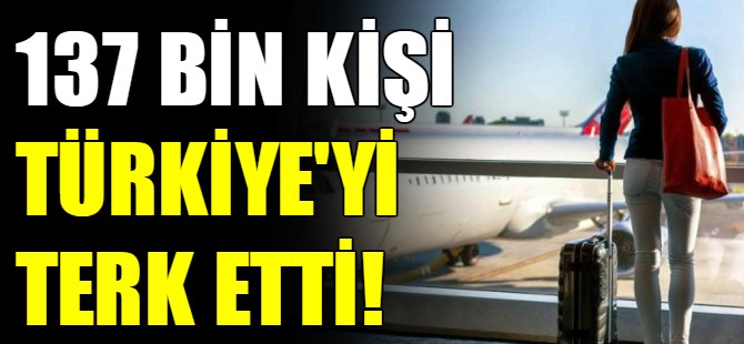 Bir yılda 137 bin kişi Türkiye'yi terk etti