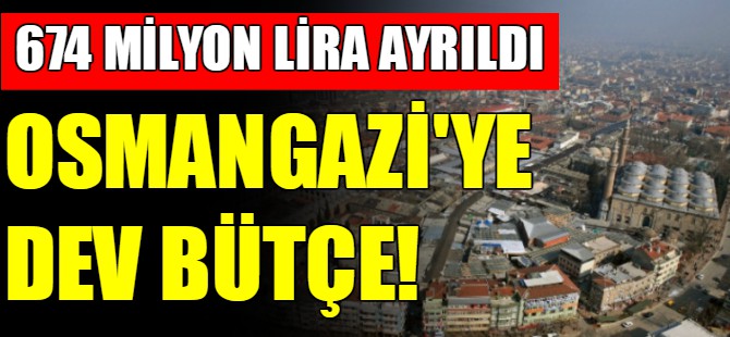 Osmangazi’ye Dev Bütçe