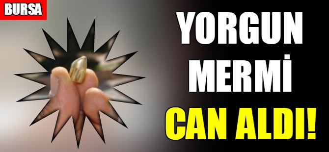 Yorgun mermi can aldı