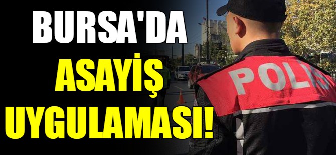 Bursa'da asayiş uygulaması