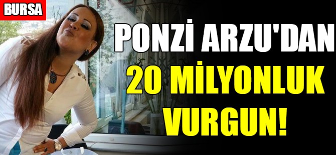 Ponzi Arzu'dan büyük vurgun