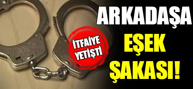 'Eşek şakası' itfaiyede bitti