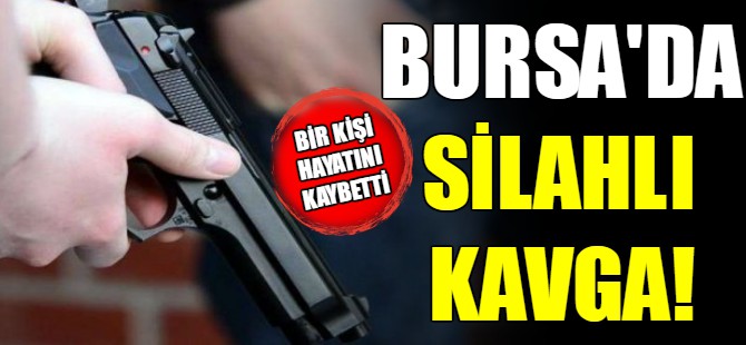 Bursa'daki kavgada silahlar konuştu