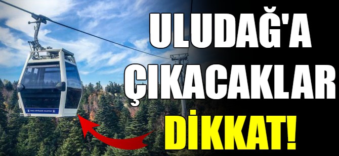 Uludağ'a çıkacaklar dikkat