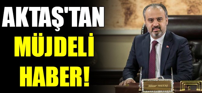 Aktaş'tan müjdeli haber!