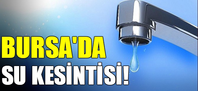 Bursa'da su kesintisi!