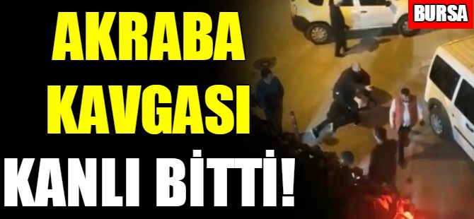 Bursa'da akraba kavgası kanlı bitti