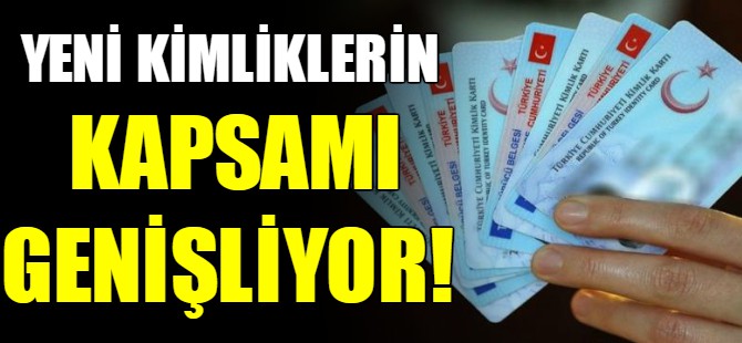 Yeni kimliklerin kapsamı genişliyor!