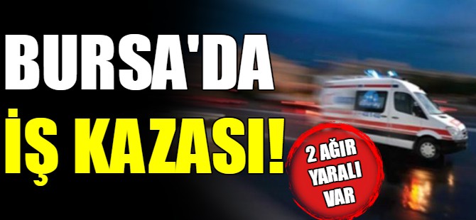 Bursa'da iş kazası!