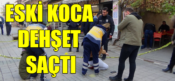 Eski koca dehşet saçtı