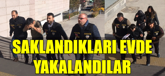 Saklandıkları evde yakalandılar