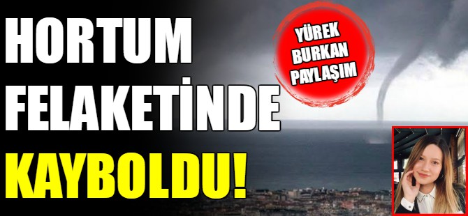 Hortum felaketinde kayboldu!